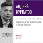 Андрей Курпатов - Производство экзистенции и смысл жизни.jpg